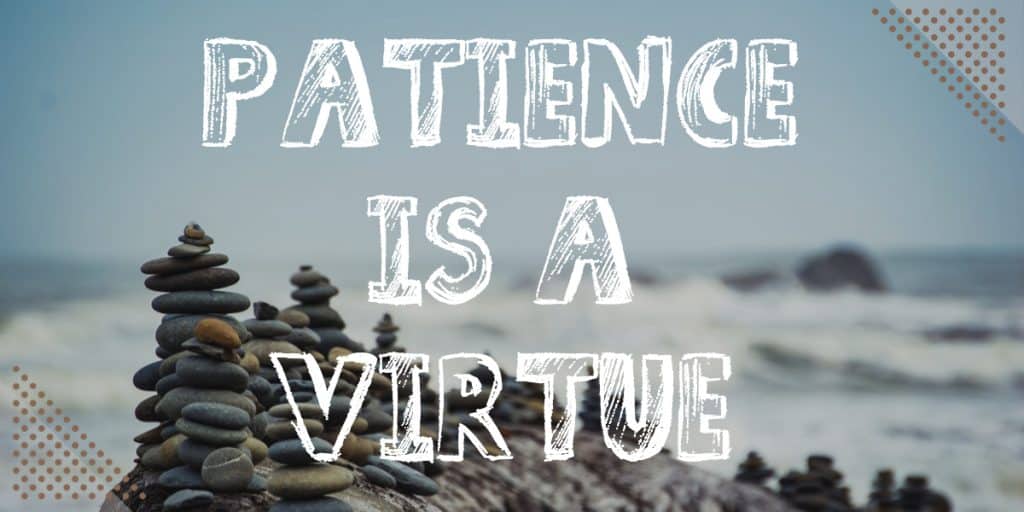Patience is a virtue
